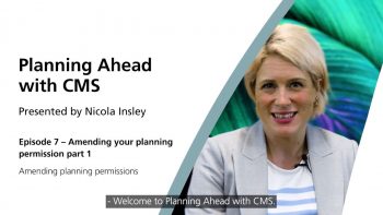 Amending your planning permission (part 1) – Ep 7 Planning Ahead with CMS