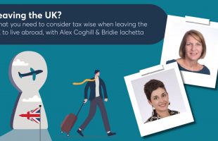 Leaving the UK – What you need to consider tax wise when leaving the UK to live abroad